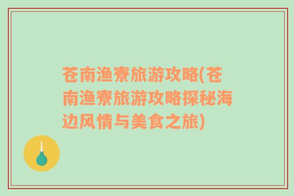 蒼南漁寮旅游攻略(蒼南漁寮旅游攻略探秘海邊風(fēng)情與美食之旅)