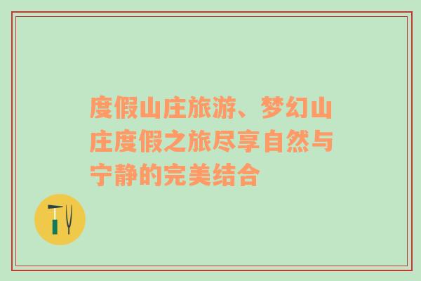 度假山莊旅游、夢幻山莊度假之旅盡享自然與寧靜的完美結(jié)合