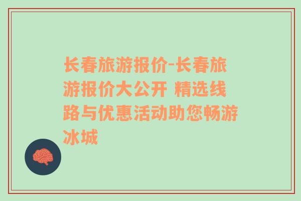 長(zhǎng)春旅游報(bào)價(jià)-長(zhǎng)春旅游報(bào)價(jià)大公開(kāi) 精選線(xiàn)路與優(yōu)惠活動(dòng)助您暢游冰城