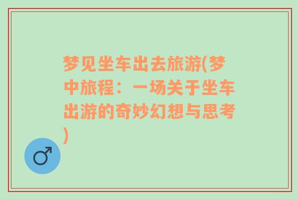 夢(mèng)見坐車出去旅游(夢(mèng)中旅程：一場(chǎng)關(guān)于坐車出游的奇妙幻想與思考)