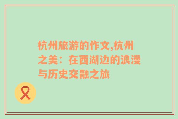 杭州旅游的作文,杭州之美：在西湖邊的浪漫與歷史交融之旅