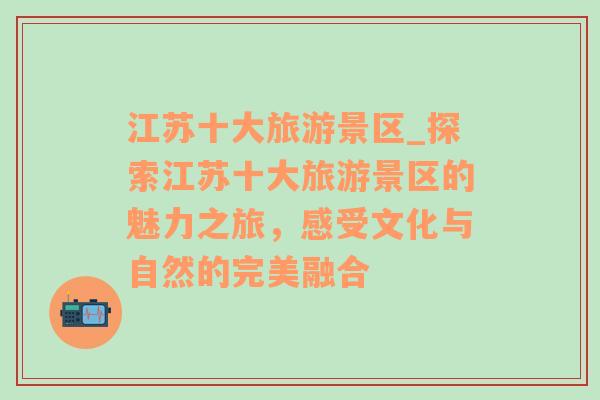 江蘇十大旅游景區(qū)_探索江蘇十大旅游景區(qū)的魅力之旅，感受文化與自然的完美融合