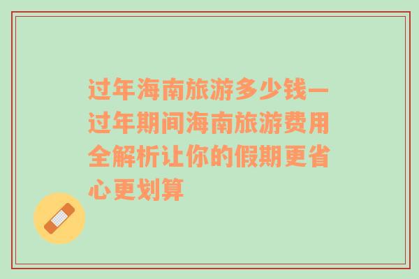 過年海南旅游多少錢—過年期間海南旅游費用全解析讓你的假期更省心更劃算