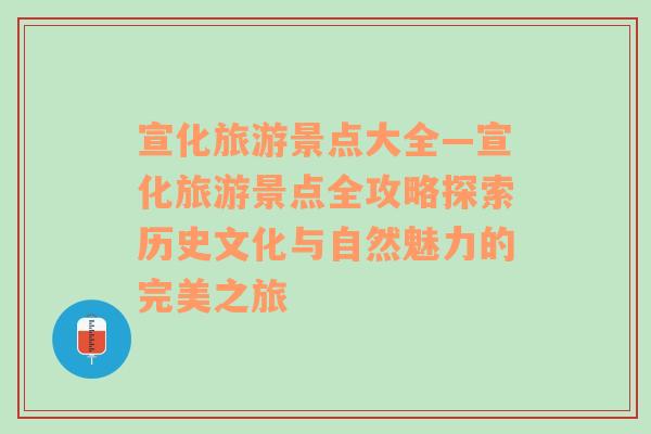 宣化旅游景點(diǎn)大全—宣化旅游景點(diǎn)全攻略探索歷史文化與自然魅力的完美之旅