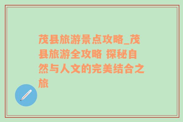 茂縣旅游景點攻略_茂縣旅游全攻略 探秘自然與人文的完美結(jié)合之旅