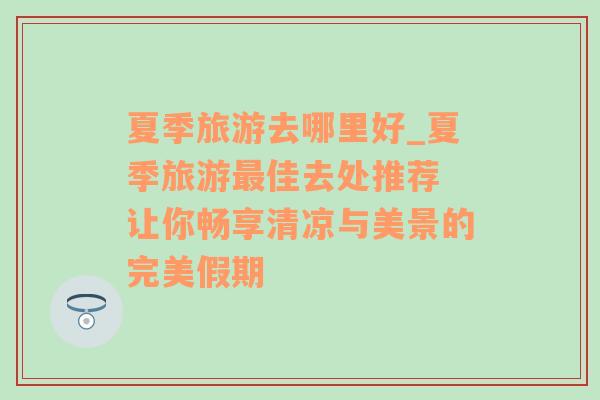 夏季旅游去哪里好_夏季旅游最佳去處推薦 讓你暢享清涼與美景的完美假期