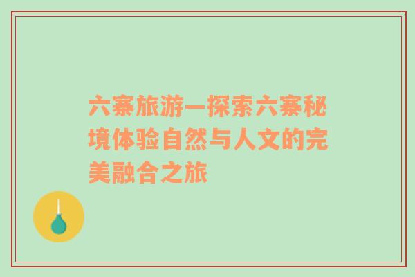 六寨旅游—探索六寨秘境體驗自然與人文的完美融合之旅