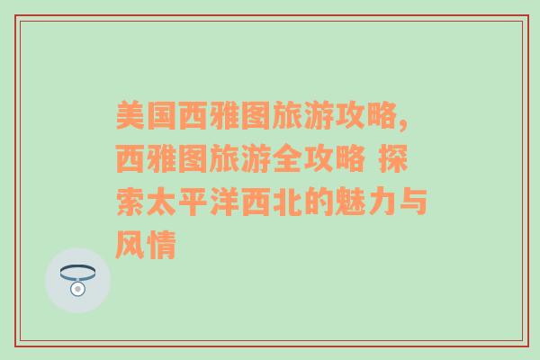 美國西雅圖旅游攻略,西雅圖旅游全攻略 探索太平洋西北的魅力與風情