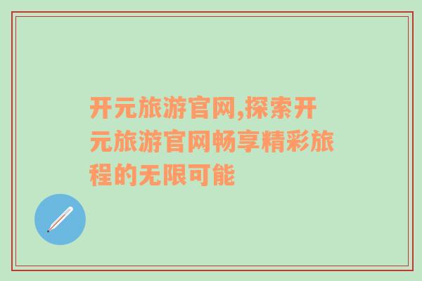 開元旅游官網(wǎng),探索開元旅游官網(wǎng)暢享精彩旅程的無限可能