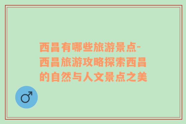 西昌有哪些旅游景點(diǎn)-西昌旅游攻略探索西昌的自然與人文景點(diǎn)之美