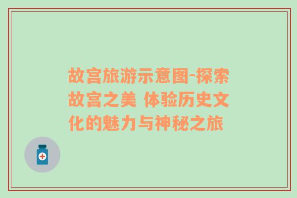 故宮旅游示意圖-探索故宮之美 體驗(yàn)歷史文化的魅力與神秘之旅