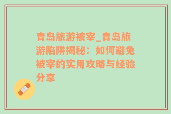 青島旅游被宰_青島旅游陷阱揭秘：如何避免被宰的實用攻略與經(jīng)驗分享