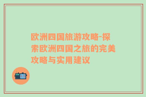 歐洲四國旅游攻略-探索歐洲四國之旅的完美攻略與實用建議