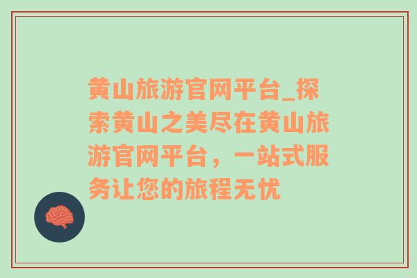 黃山旅游官網(wǎng)平臺_探索黃山之美盡在黃山旅游官網(wǎng)平臺，一站式服務讓您的旅程無憂