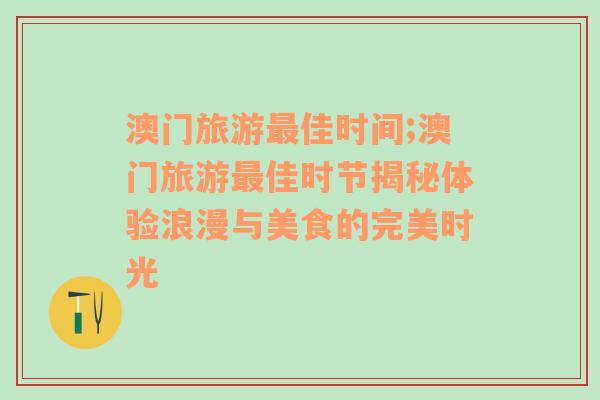 澳門旅游最佳時間;澳門旅游最佳時節(jié)揭秘體驗浪漫與美食的完美時光