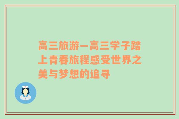 高三旅游—高三學子踏上青春旅程感受世界之美與夢想的追尋
