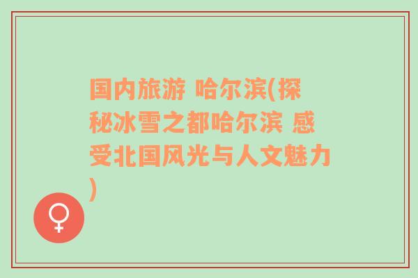 國內(nèi)旅游 哈爾濱(探秘冰雪之都哈爾濱 感受北國風(fēng)光與人文魅力)