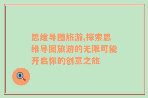 思維導(dǎo)圖旅游,探索思維導(dǎo)圖旅游的無(wú)限可能開(kāi)啟你的創(chuàng)意之旅
