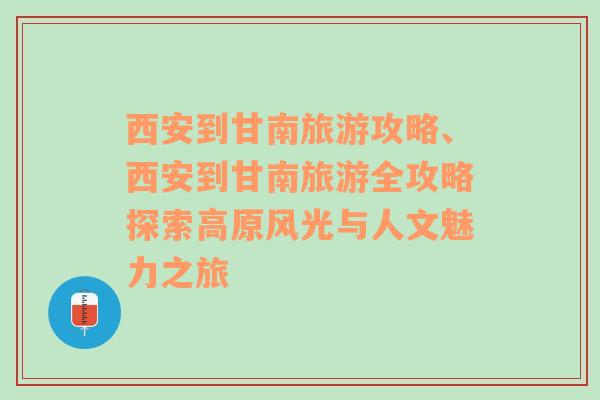 西安到甘南旅游攻略、西安到甘南旅游全攻略探索高原風(fēng)光與人文魅力之旅