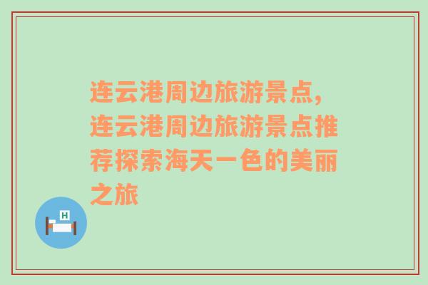連云港周邊旅游景點,連云港周邊旅游景點推薦探索海天一色的美麗之旅