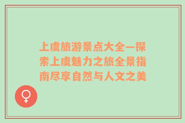 上虞旅游景點(diǎn)大全—探索上虞魅力之旅全景指南盡享自然與人文之美