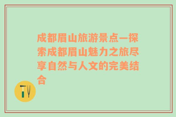 成都眉山旅游景點—探索成都眉山魅力之旅盡享自然與人文的完美結(jié)合
