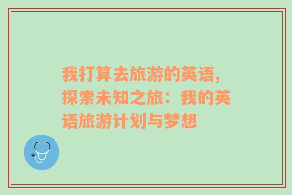 我打算去旅游的英語(yǔ),探索未知之旅：我的英語(yǔ)旅游計(jì)劃與夢(mèng)想