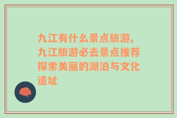 九江有什么景點旅游,九江旅游必去景點推薦探索美麗的湖泊與文化遺址