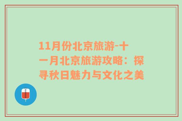 11月份北京旅游-十一月北京旅游攻略：探尋秋日魅力與文化之美