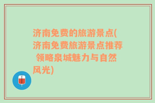 濟南免費的旅游景點(濟南免費旅游景點推薦 領(lǐng)略泉城魅力與自然風(fēng)光)