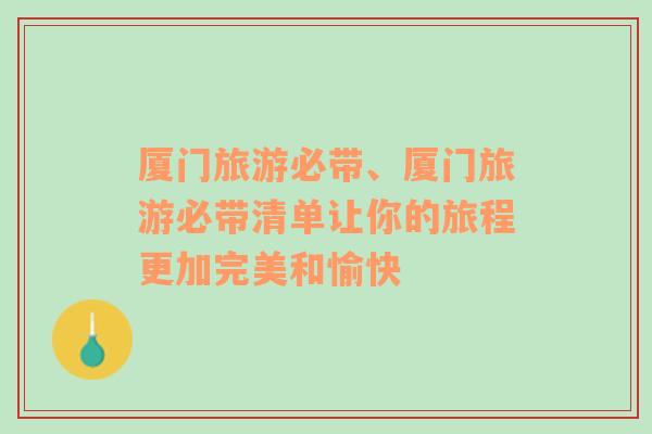 廈門旅游必帶、廈門旅游必帶清單讓你的旅程更加完美和愉快
