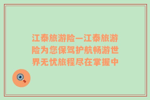 江泰旅游險—江泰旅游險為您保駕護航暢游世界無憂旅程盡在掌握中