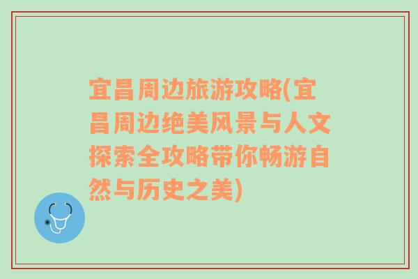 宜昌周邊旅游攻略(宜昌周邊絕美風景與人文探索全攻略帶你暢游自然與歷史之美)