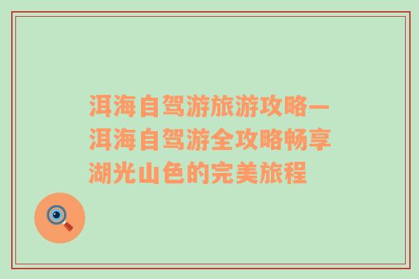 洱海自駕游旅游攻略—洱海自駕游全攻略暢享湖光山色的完美旅程