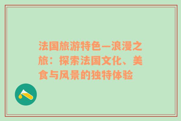 法國旅游特色—浪漫之旅：探索法國文化、美食與風(fēng)景的獨特體驗