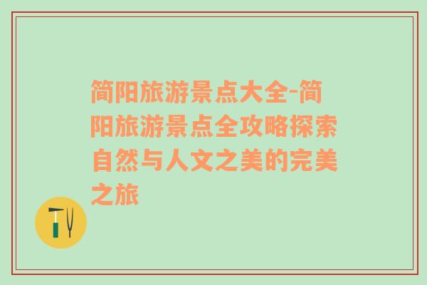 簡(jiǎn)陽旅游景點(diǎn)大全-簡(jiǎn)陽旅游景點(diǎn)全攻略探索自然與人文之美的完美之旅