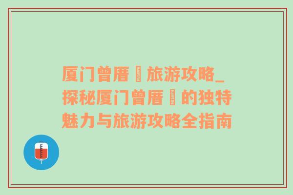 廈門(mén)曾厝垵旅游攻略_探秘廈門(mén)曾厝垵的獨(dú)特魅力與旅游攻略全指南