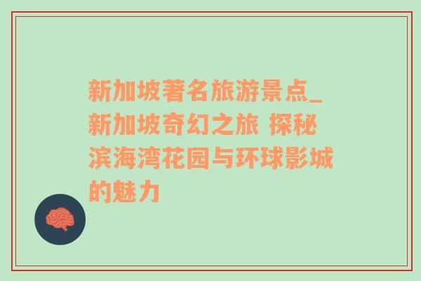 新加坡著名旅游景點_新加坡奇幻之旅 探秘濱海灣花園與環(huán)球影城的魅力