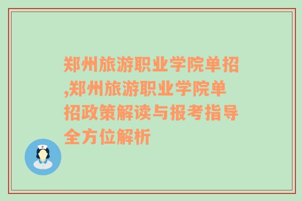 鄭州旅游職業(yè)學(xué)院單招,鄭州旅游職業(yè)學(xué)院單招政策解讀與報(bào)考指導(dǎo)全方位解析