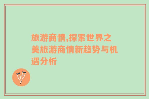 旅游商情,探索世界之美旅游商情新趨勢(shì)與機(jī)遇分析