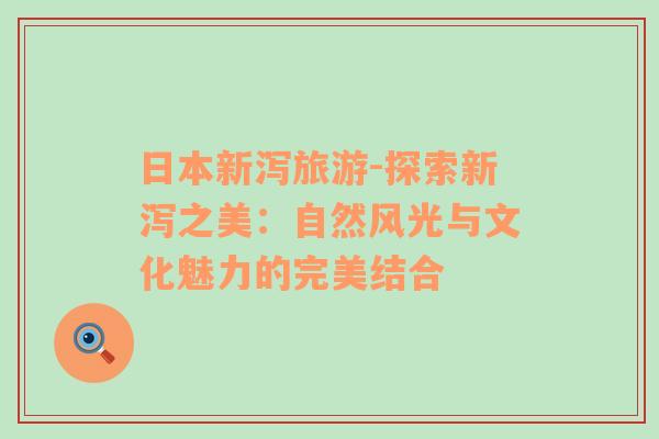日本新瀉旅游-探索新瀉之美：自然風(fēng)光與文化魅力的完美結(jié)合