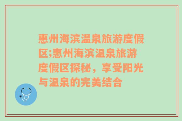 惠州海濱溫泉旅游度假區(qū);惠州海濱溫泉旅游度假區(qū)探秘，享受陽光與溫泉的完美結(jié)合