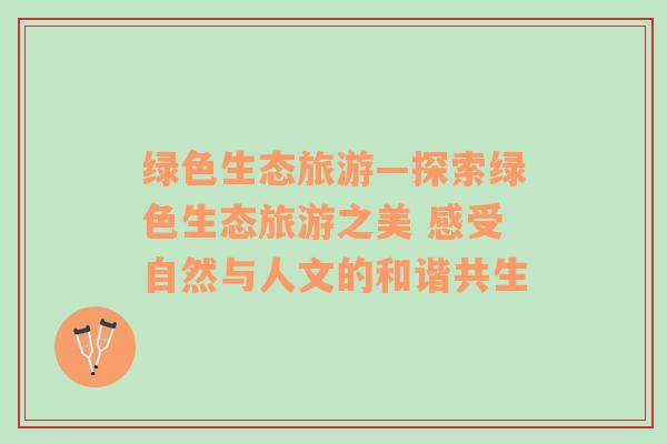 綠色生態(tài)旅游—探索綠色生態(tài)旅游之美 感受自然與人文的和諧共生