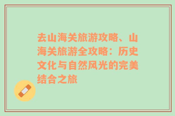 去山海關(guān)旅游攻略、山海關(guān)旅游全攻略：歷史文化與自然風(fēng)光的完美結(jié)合之旅