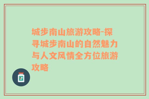 城步南山旅游攻略-探尋城步南山的自然魅力與人文風情全方位旅游攻略