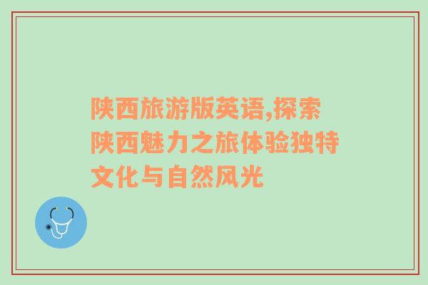 陜西旅游版英語,探索陜西魅力之旅體驗(yàn)獨(dú)特文化與自然風(fēng)光