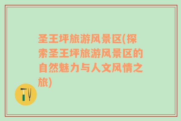 圣王坪旅游風(fēng)景區(qū)(探索圣王坪旅游風(fēng)景區(qū)的自然魅力與人文風(fēng)情之旅)